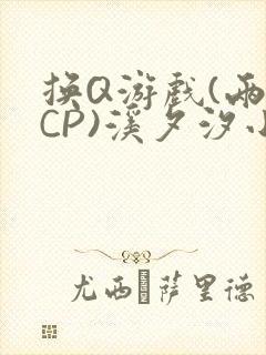 换Q游戏(两对CP)溪夕汐小说