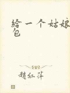 给一个姑娘开了包
