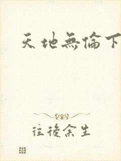 天地无伦下载