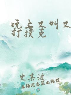 晚上又叫又疼的打扑克