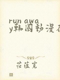 run away韩国动漫在线阅读无删减