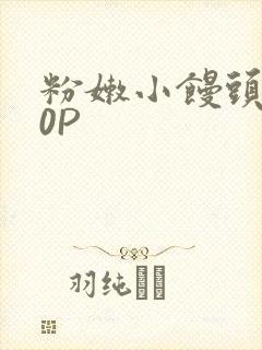 粉嫩小馒头泬90P