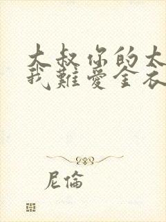 大叔你的太大了我难爱金衣