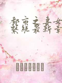 都市之妻女掠夺系统最新章节