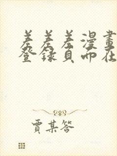 差差差漫画免费登录页面在线观看