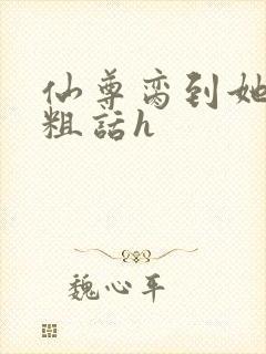 仙尊脔到她哭h粗话h