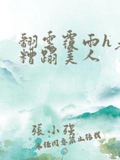 翻云覆雨h老头糟蹋美人