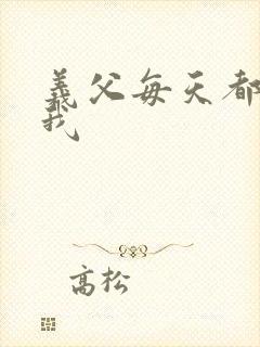 义父每天都来压我