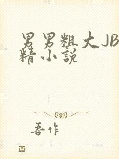 男男粗大JB射精小说