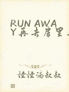 RUN AWAY再去房里再做一次吧