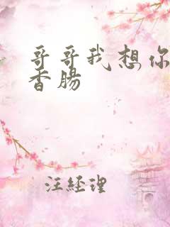 哥哥我想你的大香肠