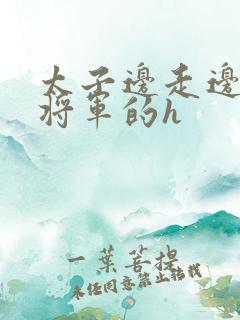 太子边走边挺进将军的h