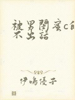 被男闺蜜c的说不出话