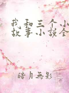 我和三个小女的故事小说全集
