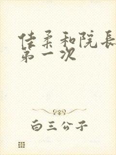 佳柔和院长公的第一次