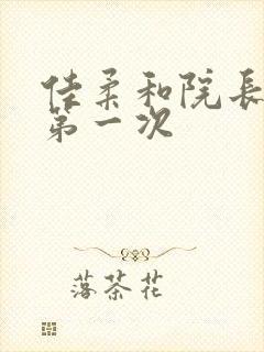 佳柔和院长公的第一次