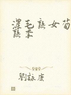 浓毛熟女葡萄成熟季