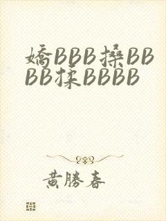 娇BBB搡BBBB揉BBBB