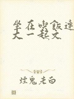 坐在吃饭连在巨大一起文
