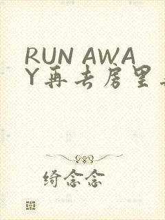 RUN AWAY再去房里再做一次吧