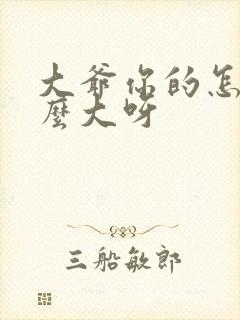 大爷你的怎么这么大呀