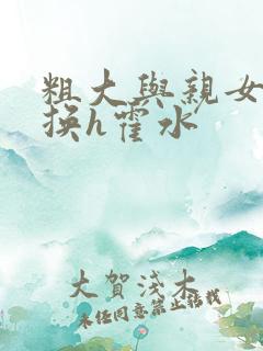 粗大与亲女伦交换h霍水