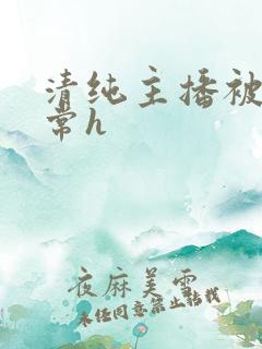 清纯主播被脔日常h