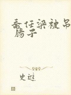 乔任梁被吊图片 肠子