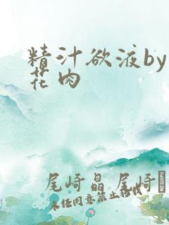 精汁欲液by五花肉