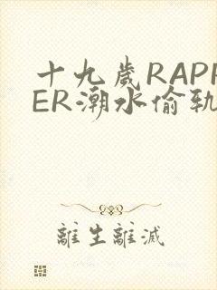 十九岁RAPPER潮水偷轨