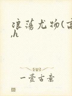 浪荡尤物(高干,h