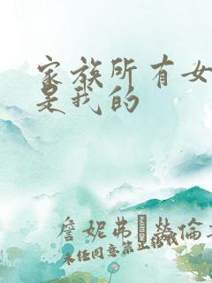 家族所有女人都是我的