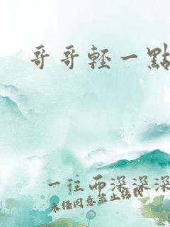 哥哥轻一点我疼