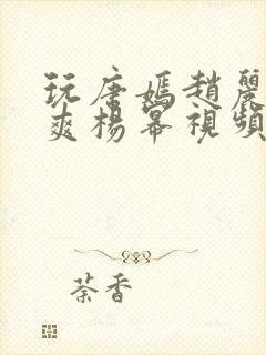 玩唐嫣赵丽颖郑爽杨幂视频