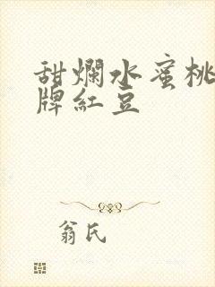 甜烂水蜜桃 黄牌红豆