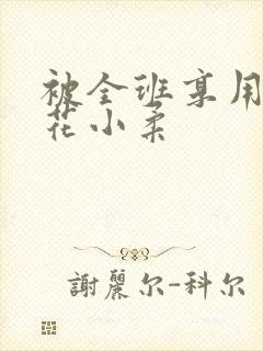 被全班享用的校花小柔