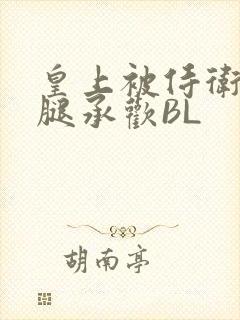 皇上被侍卫抵开腿承欢BL