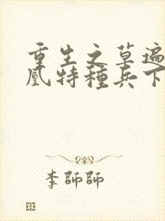 重生之草遍火凤凰特种兵下载