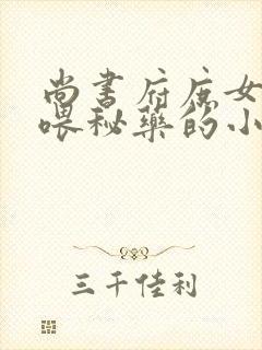 尚书府庶女从小喂秘药的小说