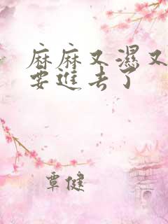 麻麻又湿又紧我要进去了