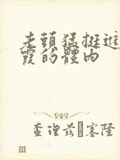 老头猛挺进王进霞的体内