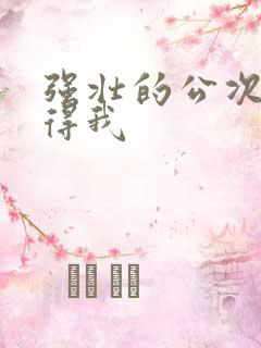 强壮的公次次弄得我