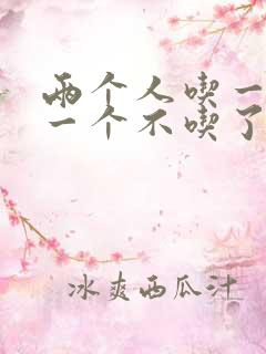 两个人吃一个奶一个不吃了