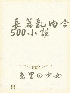 长篇乱肉合集乱500小说