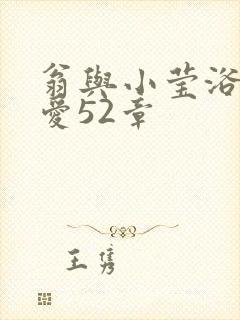 翁与小莹浴室欢爱52章