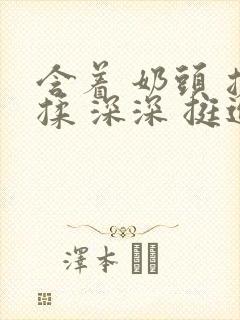 含着 奶头 搓揉 深深 挺进