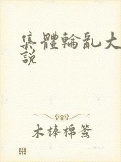 集体轮乱大全小说