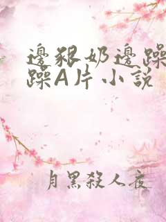 边啃奶边躁狠狠躁A片小说