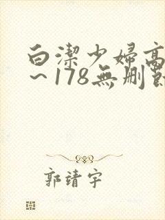 白洁少妇高义1～178无删节