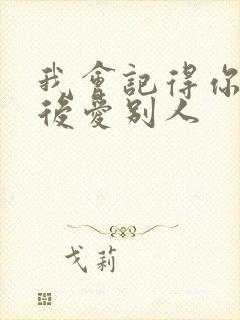 我会记得你 然后爱别人